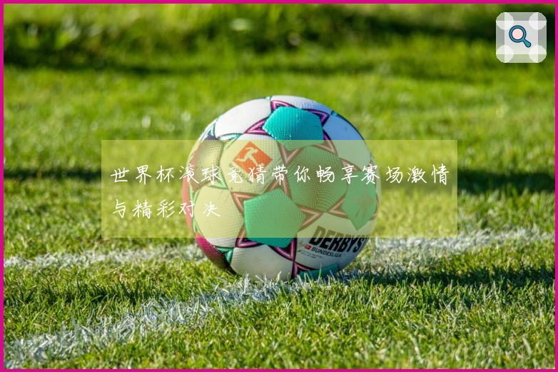 世界杯滚球竞猜带你畅享赛场激情与精彩对决