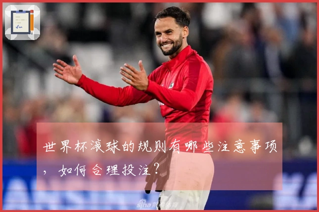 世界杯滚球的规则有哪些注意事项，如何合理投注？